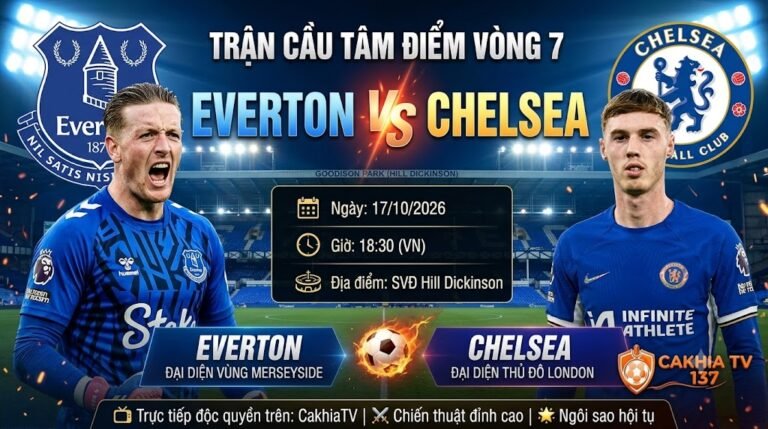 Ảnh bìa nhận định trận cầu tâm điểm Everton vs Chelsea lúc 18h30 ngày 17/10/2026 tại Ngoại hạng Anh trên CakhiaTV.