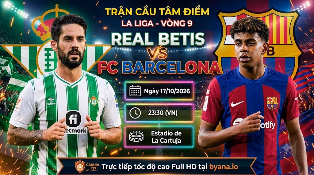 Nhận định Betis vs Barca (23h30 ngày 17/10): Sức mạnh hủy diệt đối đầu “pháo đài” La Cartuja